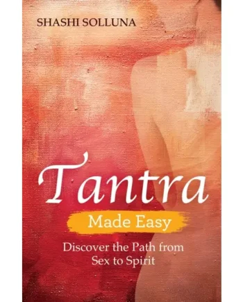 Tantra Made Easy : Discover the Path from Sex to Spirit – Shashi Solluna