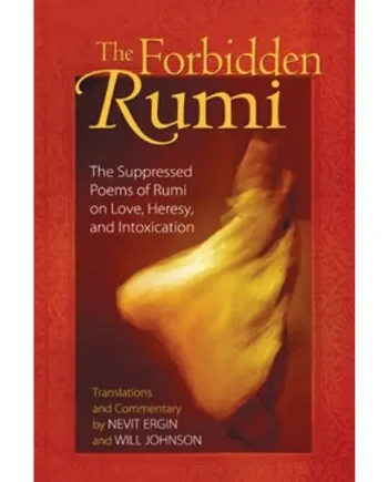 Forbidden Rumi: The Suppressed Poems of Rumi on Love Heresy and Intoxication