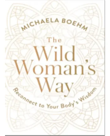 The Wild Woman’s Way: Unlock Your Full Potential for Pleasure, Power, and Fulfillment