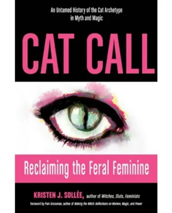 Cat Call – Reclaiming The Feral Feminine – Kristen J. Sollée