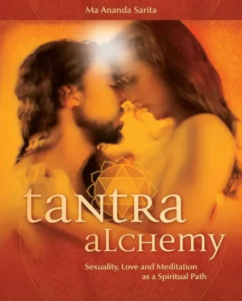 Tantra Alchemy: Sexuality, Love and Meditation as a Spiritual Path