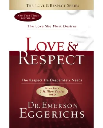 Love and Respect : The Love She Most Desires; The Respect He Desperately Needs